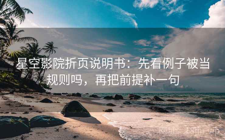 星空影院折页说明书：先看例子被当规则吗，再把前提补一句