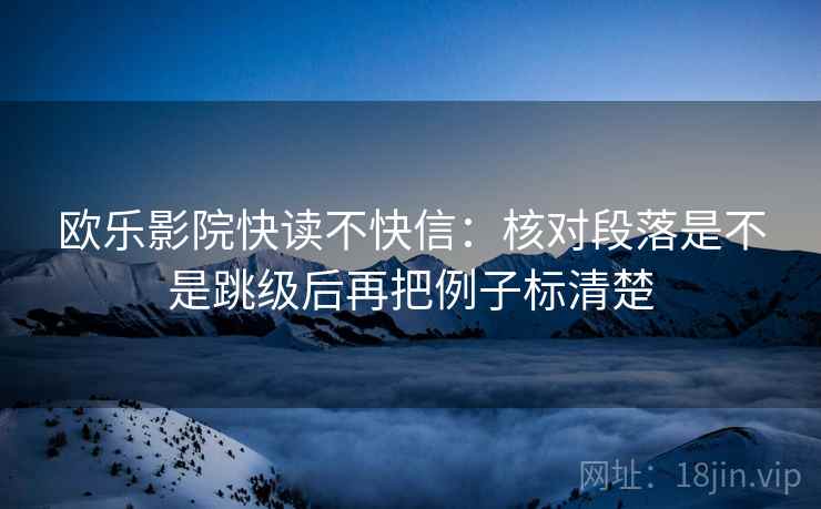 欧乐影院快读不快信：核对段落是不是跳级后再把例子标清楚
